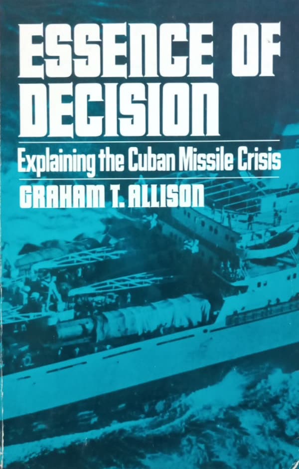 Graham Allison's Essence of Decisionn