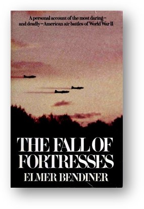 image of the book, The Fall of Fortresses: A Personal Account of the Most Daring, and Deadly, American Air Battles of World War II, by Elmer Bendiner