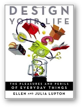 image of the book, Design Your Life: The Pleasures and Perils of Everyday Things, by Ellen Lupton