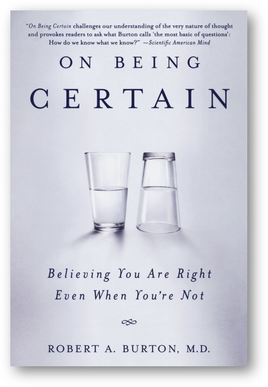 image of the book, On Being Certain: Believing You Are Right Even When You're Not, by Robert A. Burton