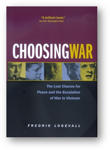 image of the book, Choosing War: The Lost Chance for Peace and the Escalation of War in Vietnam, by Fredrik Logevall