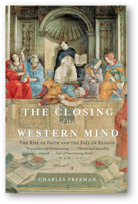 image of the book, Closing of the Western Mind: The Rise of Faith and The Fall of Reason, by Charles Freeman