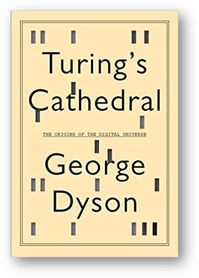 image of the book, Turing's Cathedral: The Origins of the Digital Universe, by George Dyson