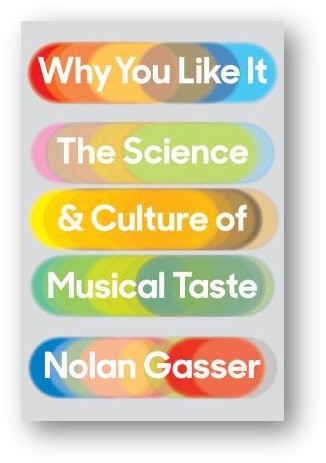 image of the book, Why You Like It: The Science and Culture of Musical Taste, by Nolan Gasser