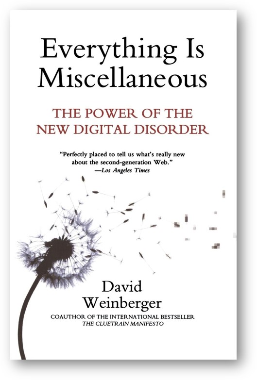 image of the book, TEverything Is Miscellaneous: The Power of the New Digital Disorder, by David Weinberger